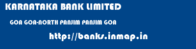 KARNATAKA BANK LIMITED  GOA GOA-NORTH PANJIM PANJIM GOA  banks information 